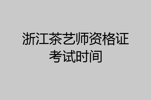 浙江茶艺师资格证考试时间