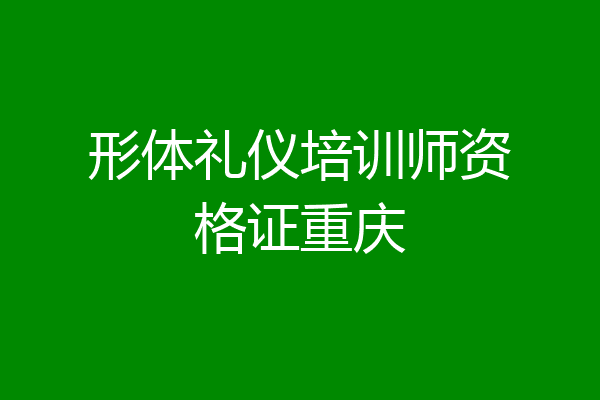 形体礼仪培训师资格证重庆