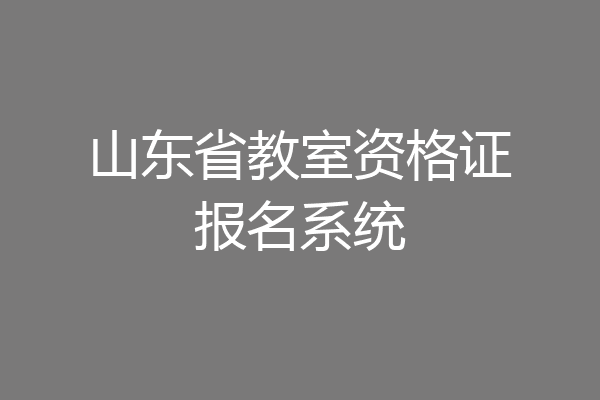 山东省教室资格证报名系统