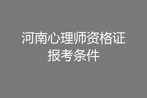 河南心理师资格证报考条件
