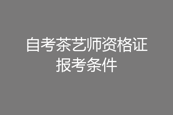 自考茶艺师资格证报考条件