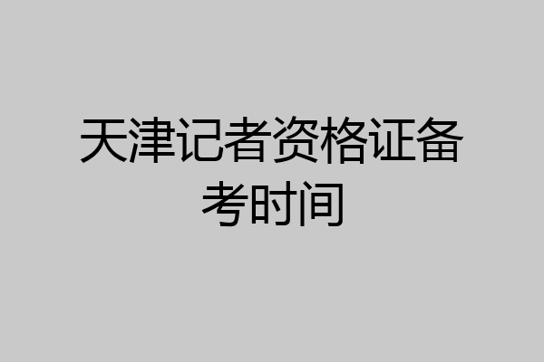 天津记者资格证备考时间