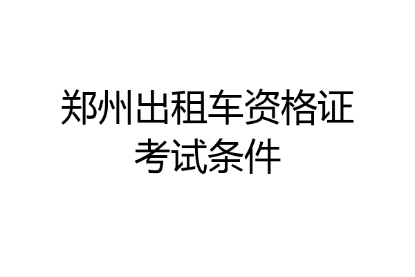 郑州出租车资格证考试条件
