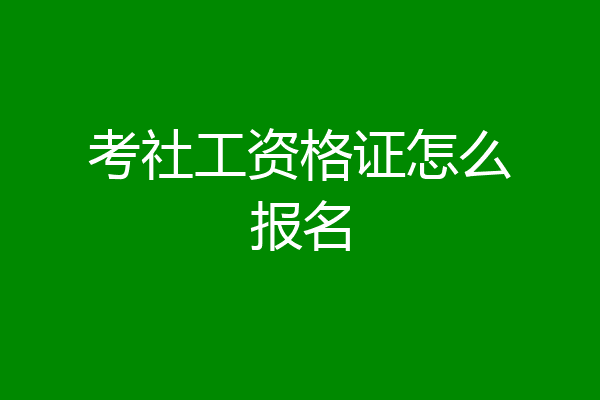 考社工资格证怎么报名