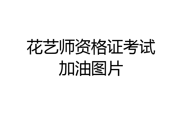 花艺师资格证考试加油图片