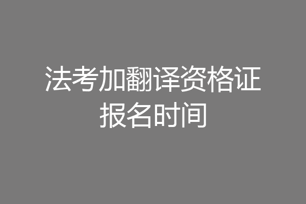 法考加翻译资格证报名时间