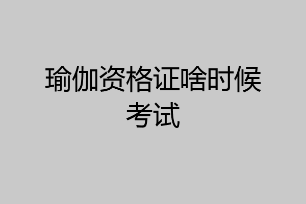 瑜伽资格证啥时候考试