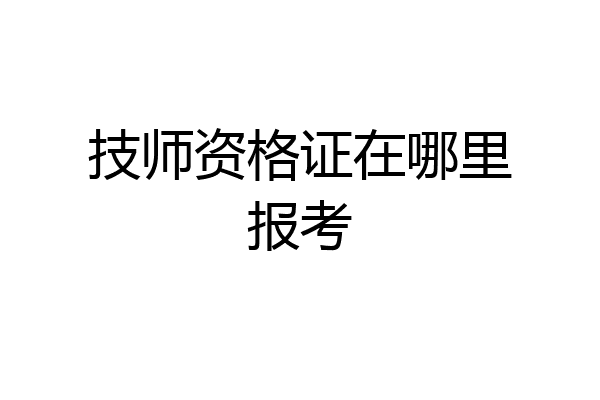 技师资格证在哪里报考