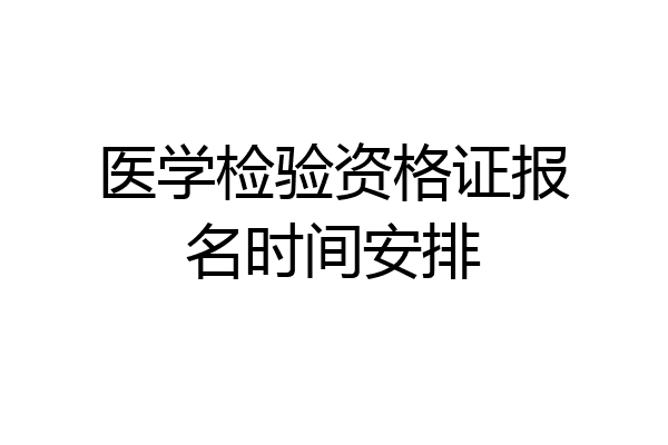 医学检验资格证报名时间安排
