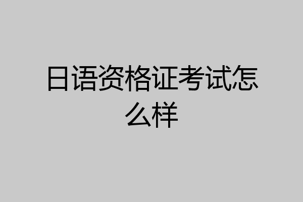 日语资格证考试怎么样