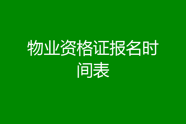 物业资格证报名时间表