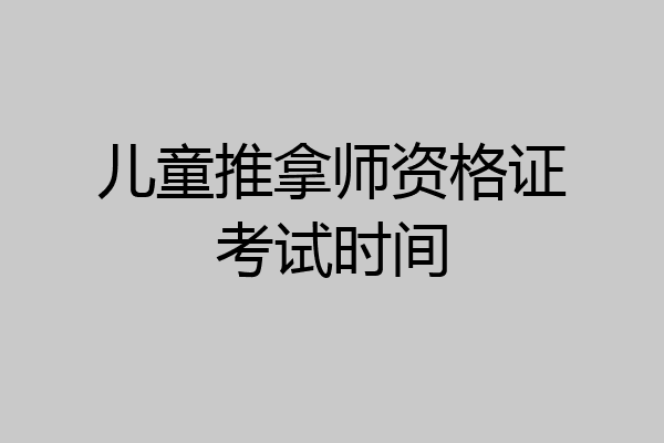 儿童推拿师资格证考试时间