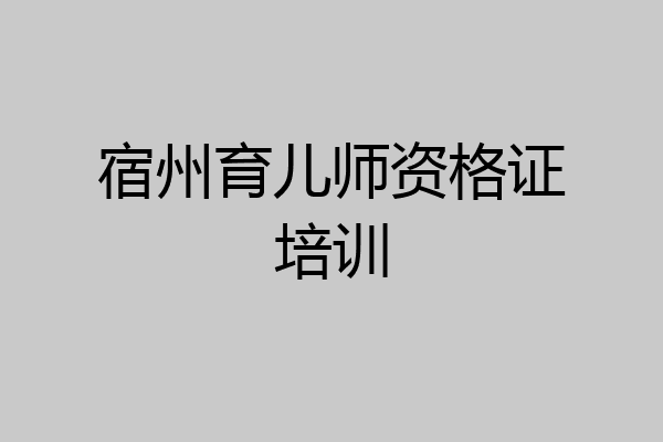 宿州育儿师资格证培训