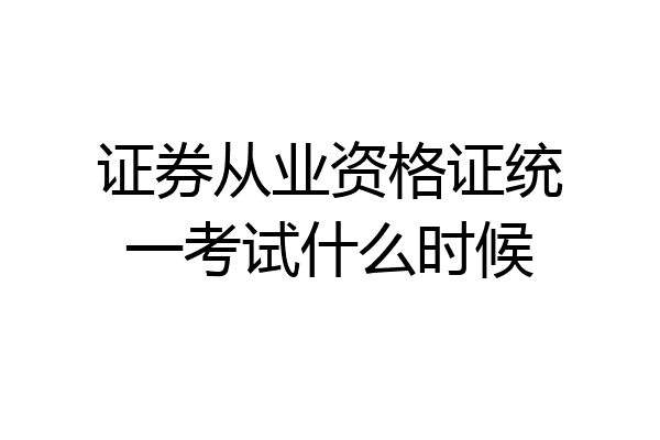 证券从业资格证统一考试什么时候