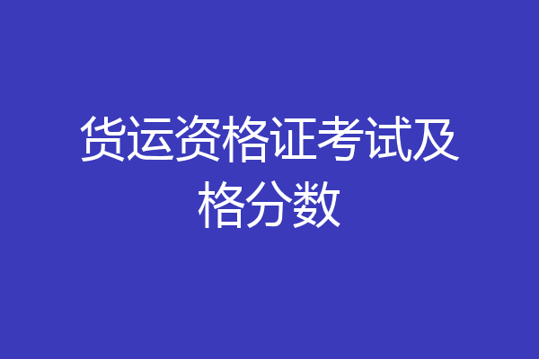 货运资格证考试及格分数