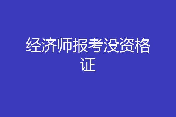 经济师报考没资格证