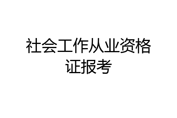 社会工作从业资格证报考