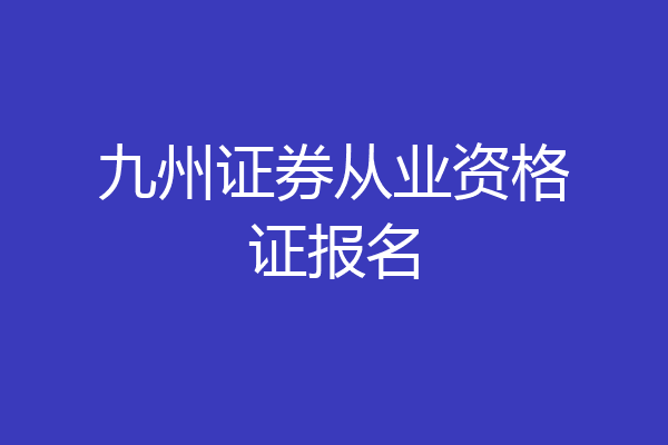 九州证券从业资格证报名
