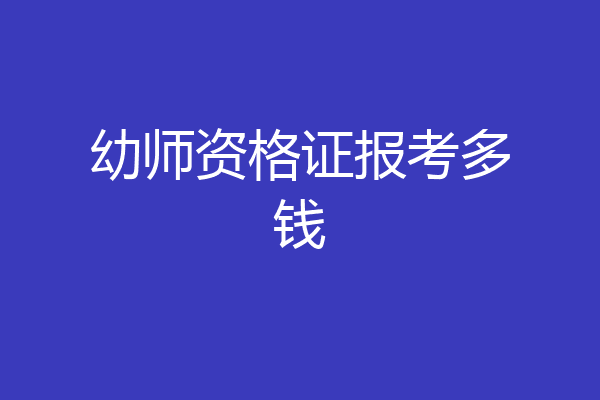 幼师资格证报考多钱