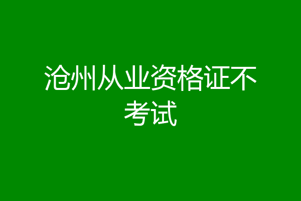 沧州从业资格证不考试