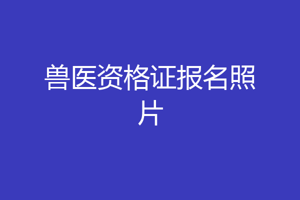 兽医资格证报名照片