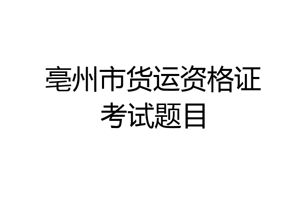 亳州市货运资格证考试题目