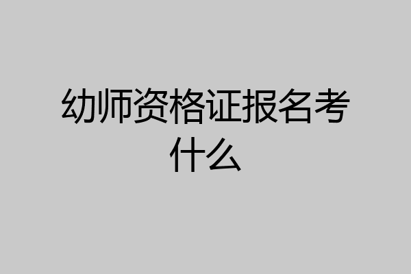 幼师资格证报名考什么