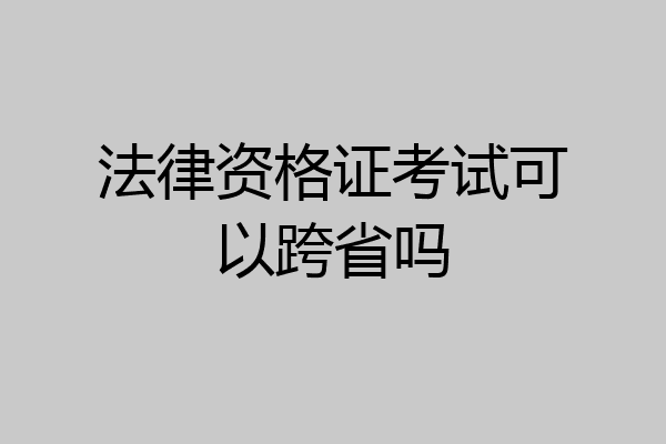 法律资格证考试可以跨省吗