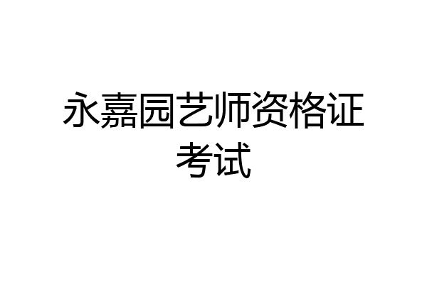 永嘉园艺师资格证考试