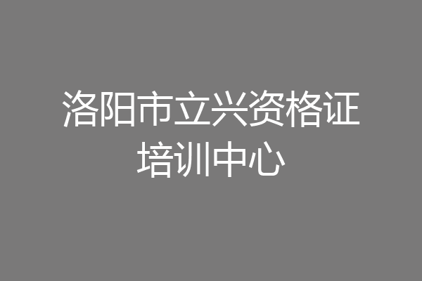 洛阳市立兴资格证培训中心