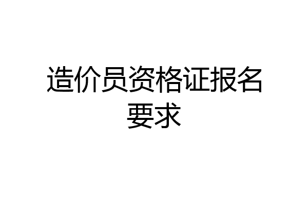造价员资格证报名要求
