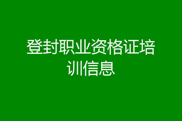 登封职业资格证培训信息