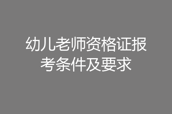 幼儿老师资格证报考条件及要求