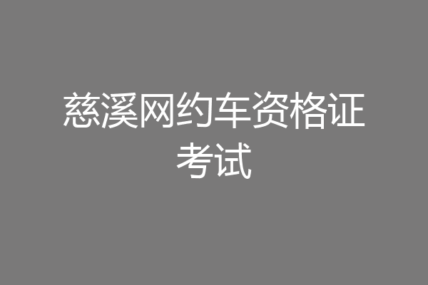 慈溪网约车资格证考试
