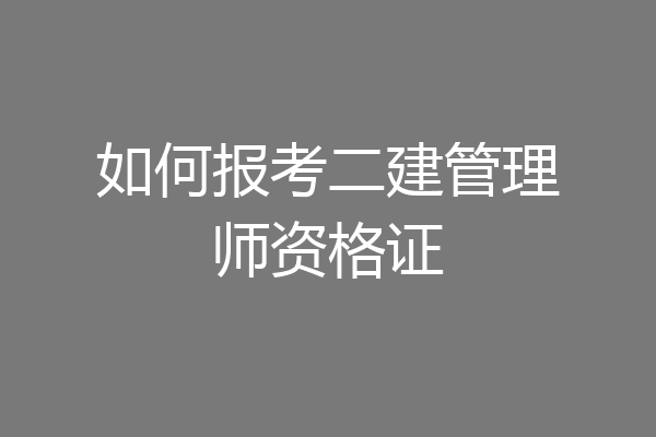 如何报考二建管理师资格证