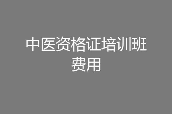 中医资格证培训班费用
