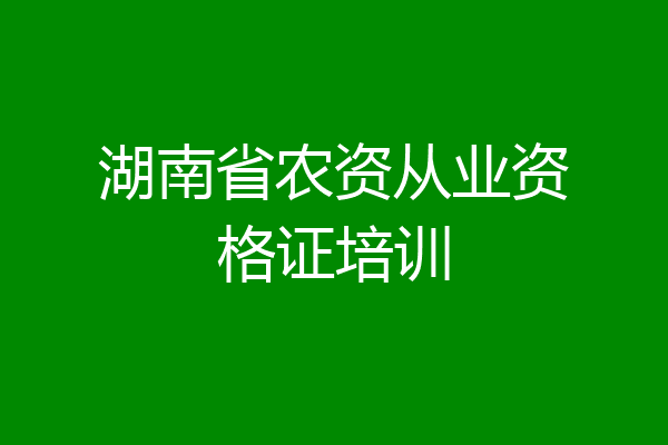 湖南省农资从业资格证培训