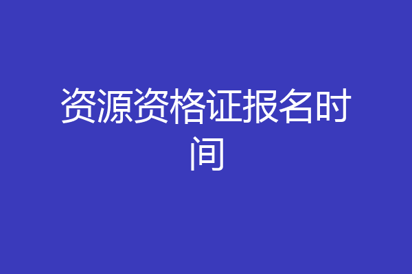 资源资格证报名时间