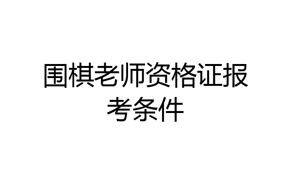 围棋老师资格证报考条件