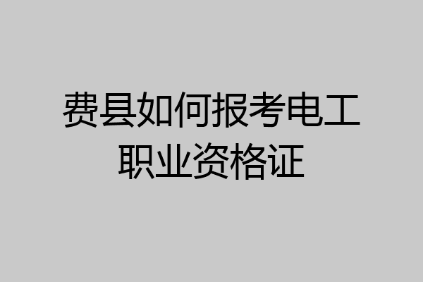 费县如何报考电工职业资格证