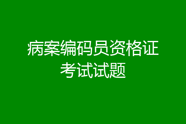 病案编码员资格证考试试题