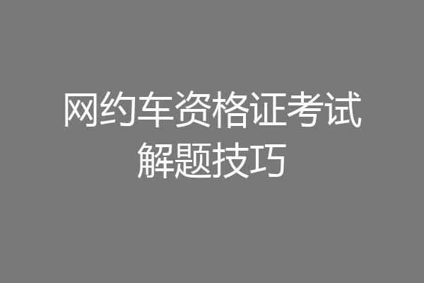 网约车资格证考试解题技巧