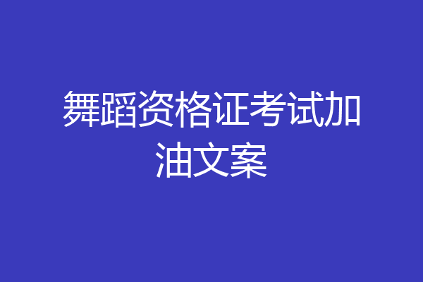 舞蹈资格证考试加油文案