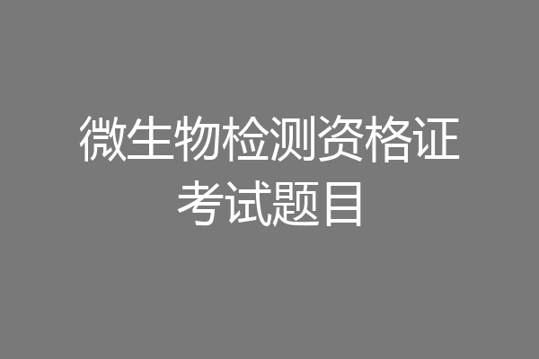 微生物检测资格证考试题目