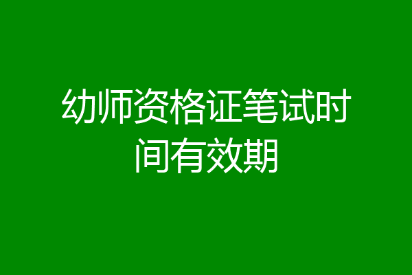 幼师资格证笔试时间有效期