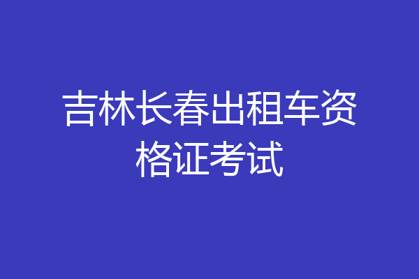 吉林长春出租车资格证考试