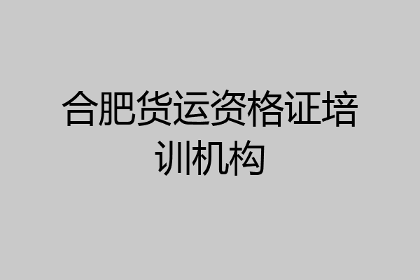 合肥货运资格证培训机构