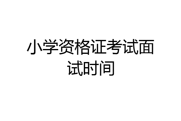 小学资格证考试面试时间
