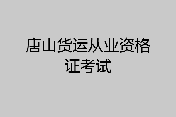 唐山货运从业资格证考试