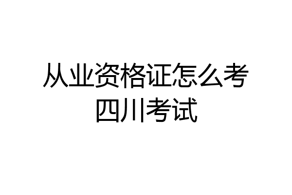 从业资格证怎么考四川考试